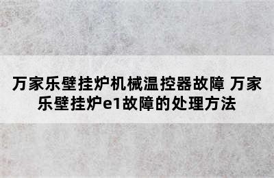 万家乐壁挂炉机械温控器故障 万家乐壁挂炉e1故障的处理方法